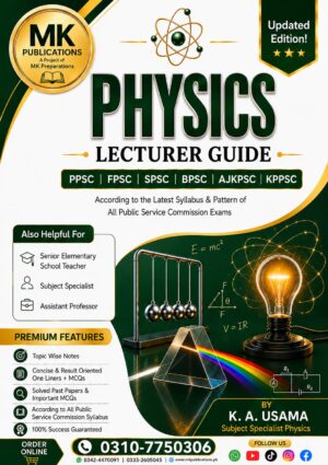 Best Physics Notes & Guide for Lecturer, Subject Specialist & Assistant Professor Physics | PPSC, FPSC, KPPSC, SPSC, BPSC, AJKPSC | Updated Edition | MK Publications